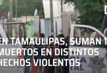 Suman 18 muertos en distintos hechos violentos en Tamaulipas – Las Noticias